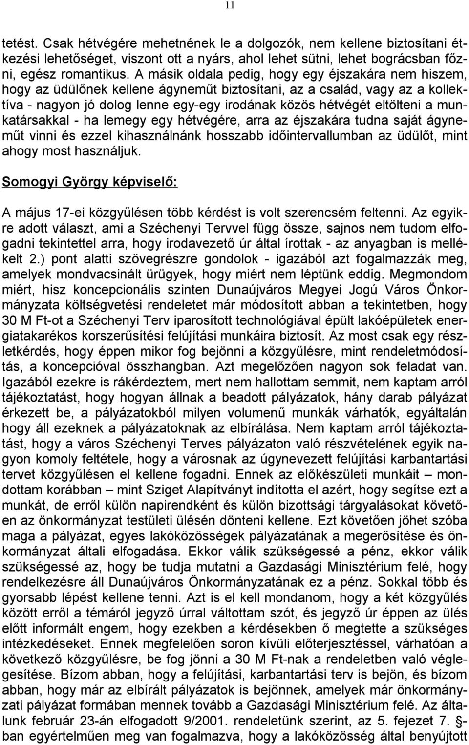 a munkatársakkal - ha lemegy egy hétvégére, arra az éjszakára tudna saját ágyneműt vinni és ezzel kihasználnánk hosszabb időintervallumban az üdülőt, mint ahogy most használjuk.