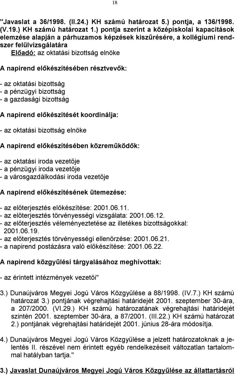 résztvevők: - az oktatási bizottság - a pénzügyi bizottság - a gazdasági bizottság A napirend előkészítését koordinálja: - az oktatási bizottság elnöke A napirend előkészítésében közreműködők: - az