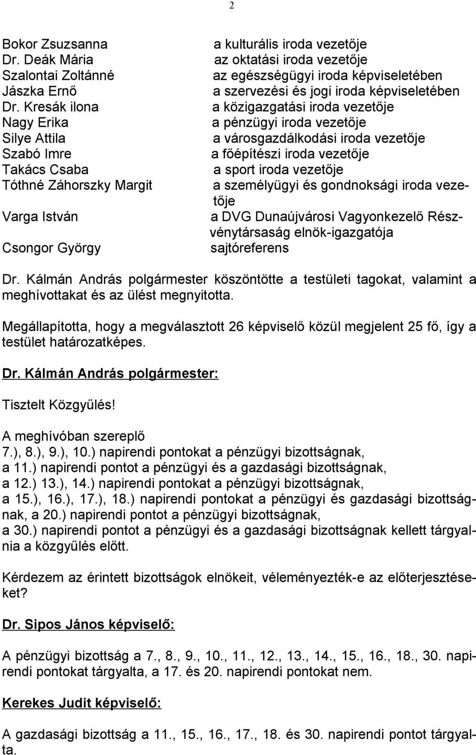 képviseletében a szervezési és jogi iroda képviseletében a közigazgatási iroda vezetője a pénzügyi iroda vezetője a városgazdálkodási iroda vezetője a főépítészi iroda vezetője a sport iroda vezetője