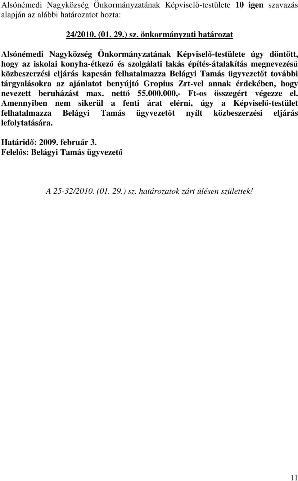 eljárás kapcsán felhatalmazza Belágyi Tamás ügyvezetıt további tárgyalásokra az ajánlatot benyújtó Gropius Zrt-vel annak érdekében, hogy nevezett beruházást max. nettó 55.000.