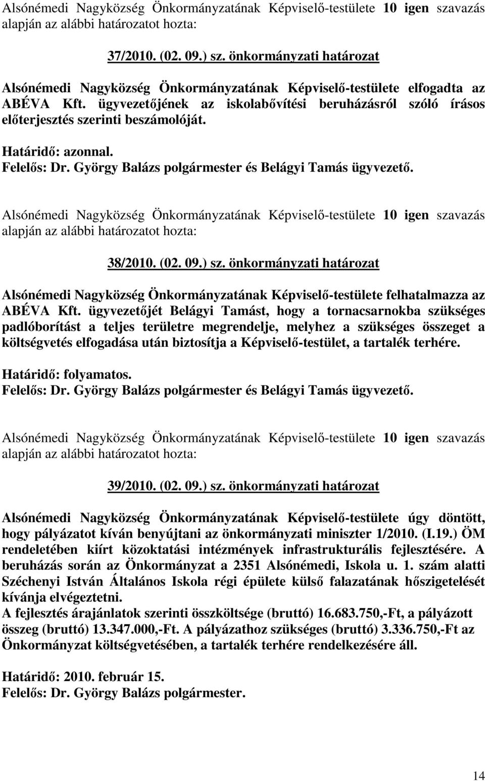 ügyvezetıjének az iskolabıvítési beruházásról szóló írásos elıterjesztés szerinti beszámolóját. Felelıs: Dr. György Balázs polgármester és Belágyi Tamás ügyvezetı.