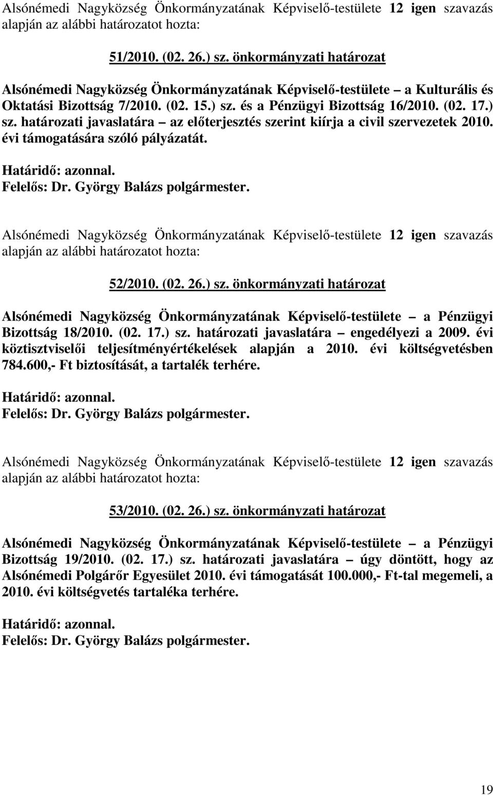 és a Pénzügyi Bizottság 16/2010. (02. 17.) sz. határozati javaslatára az elıterjesztés szerint kiírja a civil szervezetek 2010. évi támogatására szóló pályázatát.