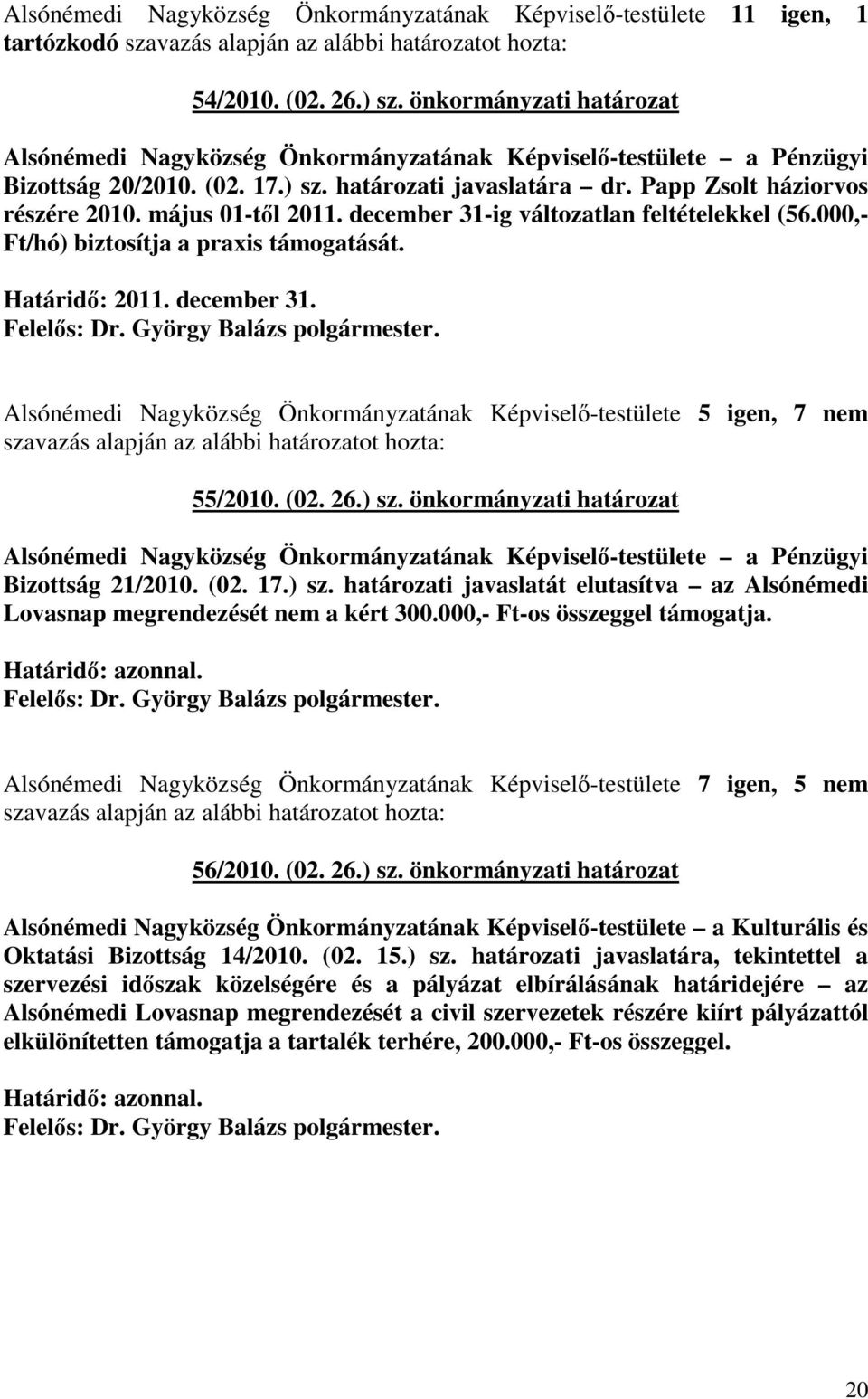 május 01-tıl 2011. december 31-ig változatlan feltételekkel (56.000,- Ft/hó) biztosítja a praxis támogatását. Határidı: 2011. december 31. Alsónémedi Nagyközség Önkormányzatának Képviselı-testülete 5 igen, 7 nem szavazás 55/2010.