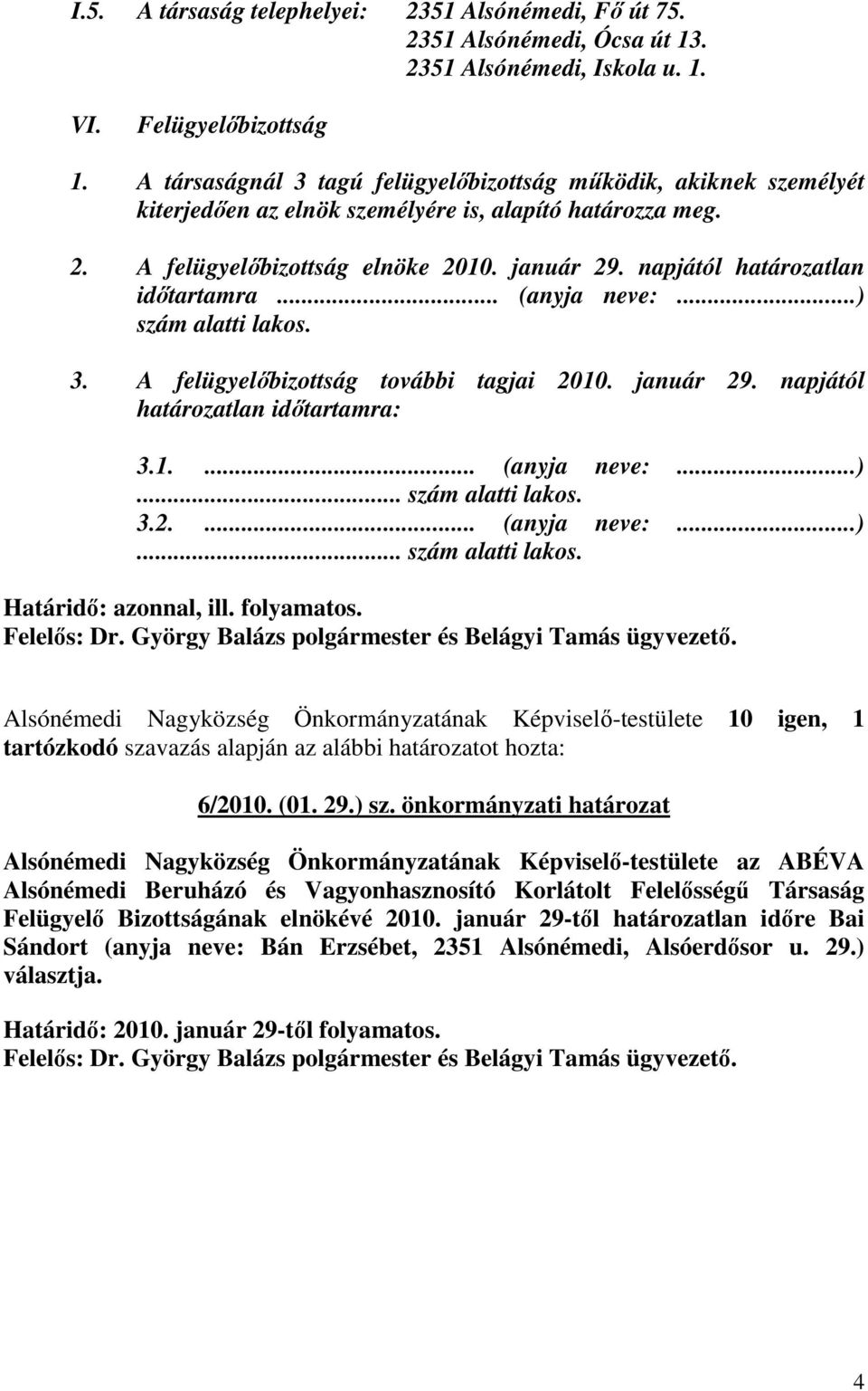 napjától határozatlan idıtartamra... (anyja neve:...) szám alatti lakos. 3. A felügyelıbizottság további tagjai 2010. január 29. napjától határozatlan idıtartamra: 3.1.... (anyja neve:...)... szám alatti lakos. 3.2.... (anyja neve:...)... szám alatti lakos. Határidı: azonnal, ill.