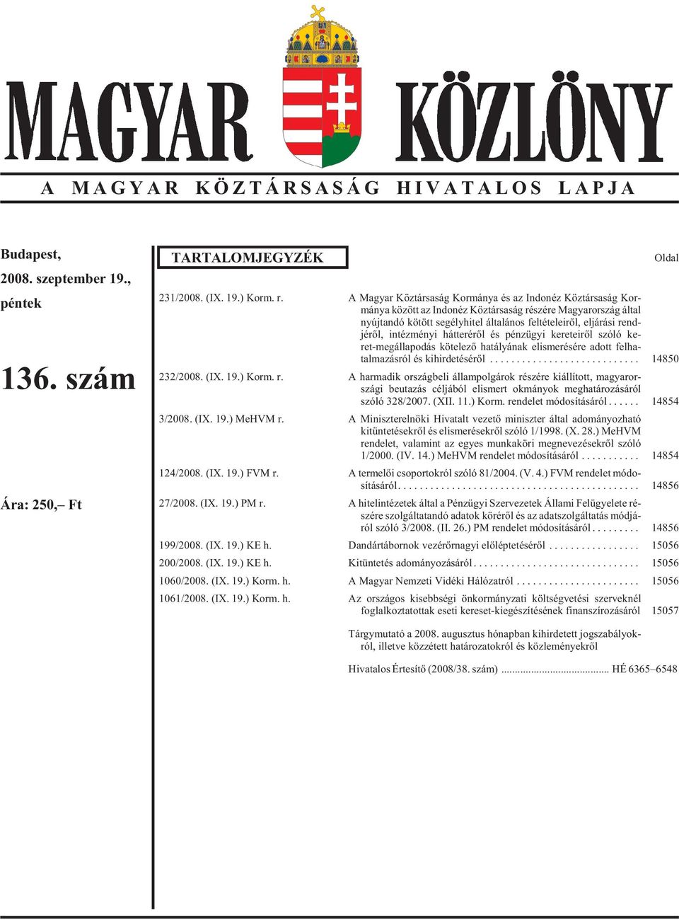 rõl, in téz mé nyi hát te ré rõl és pénz ügyi ke re te i rõl szó ló ke - ret-meg ál la po dás kö te le zõ ha tá lyá nak el is me ré sé re adott fel ha - tal ma zás ról és ki hir de té sé rõl.