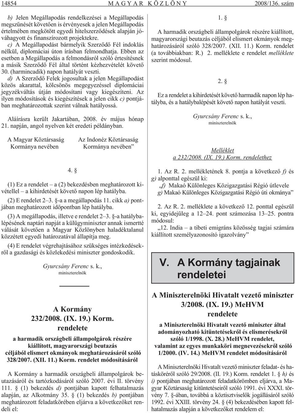 projektekre. c) A Megállapodást bármelyik Szerzõdõ Fél indoklás nélkül, diplomáciai úton írásban felmondhatja.