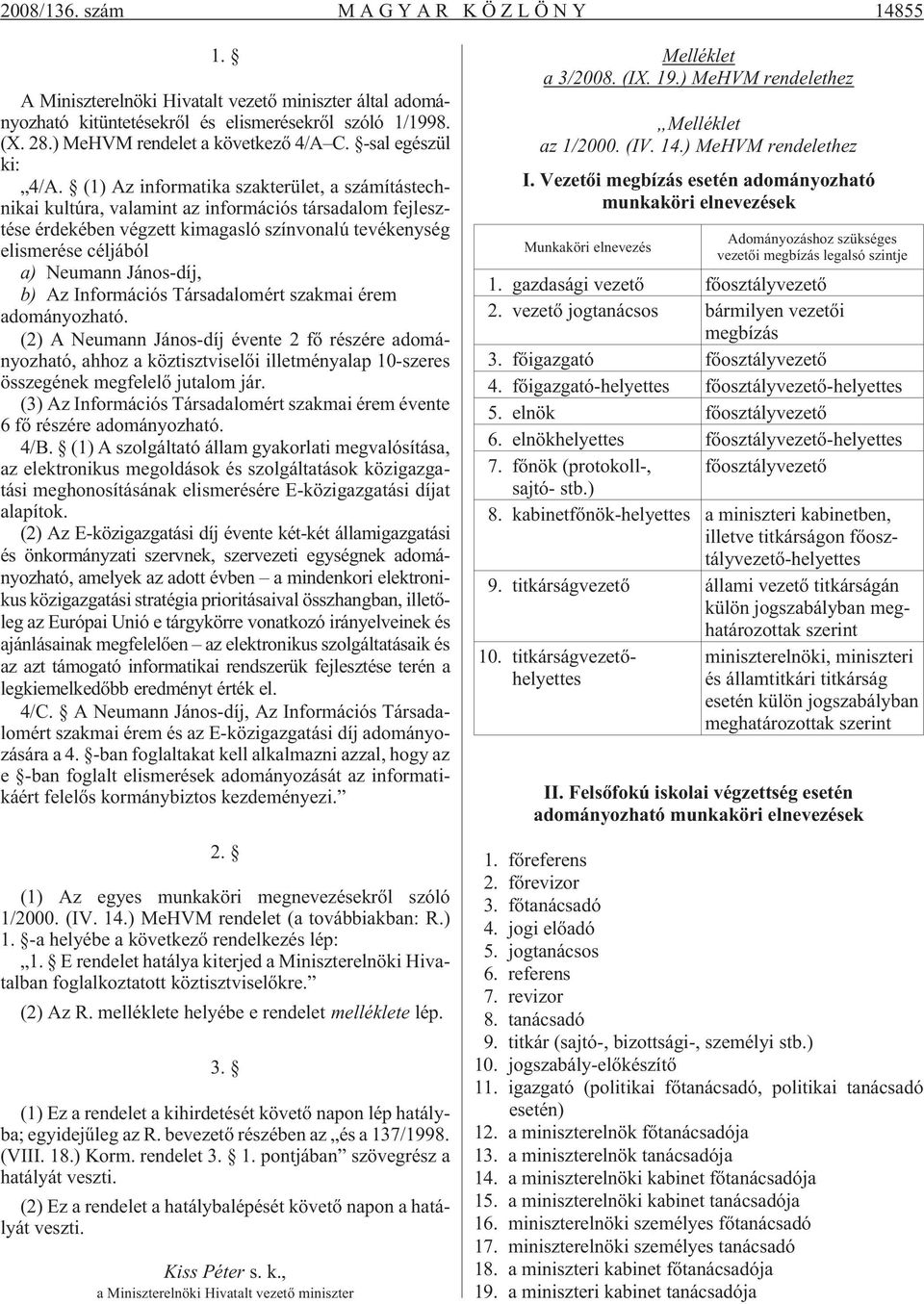 (1) Az informatika szakterület, a számítástechnikai kultúra, valamint az információs társadalom fejlesztése érdekében végzett kimagasló színvonalú tevékenység elismerése céljából a) Neumann