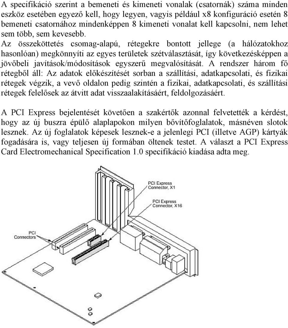 Az összeköttetés csomag-alapú, rétegekre bontott jellege (a hálózatokhoz hasonlóan) megkönnyíti az egyes területek szétválasztását, így következésképpen a jövőbeli javítások/módosítások egyszerű