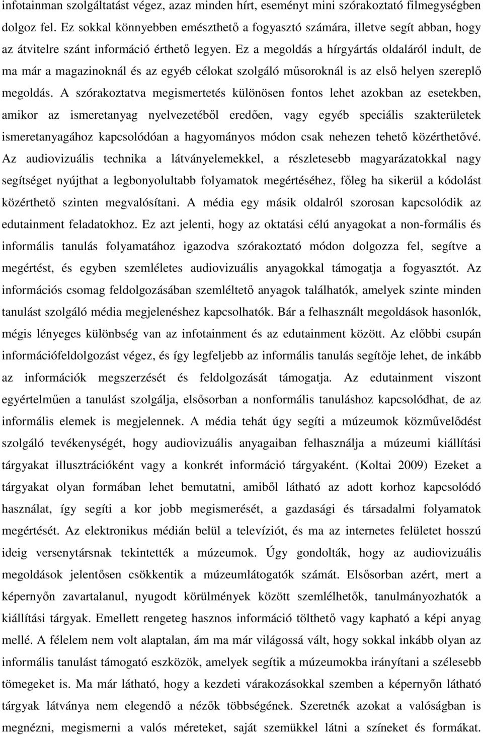 Ez a megoldás a hírgyártás oldaláról indult, de ma már a magazinoknál és az egyéb célokat szolgáló műsoroknál is az első helyen szereplő megoldás.