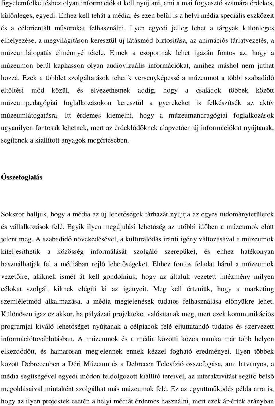 Ilyen egyedi jelleg lehet a tárgyak különleges elhelyezése, a megvilágításon keresztül új látásmód biztosítása, az animációs tárlatvezetés, a múzeumlátogatás élménnyé tétele.