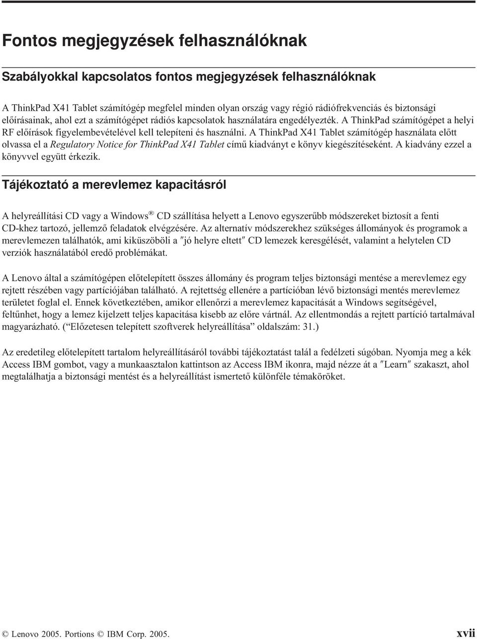 A ThinkPad X41 Tablet számítógép használata előtt olvassa el a Regulatory Notice for ThinkPad X41 Tablet című kiadványt e könyv kiegészítéseként. A kiadvány ezzel a könyvvel együtt érkezik.