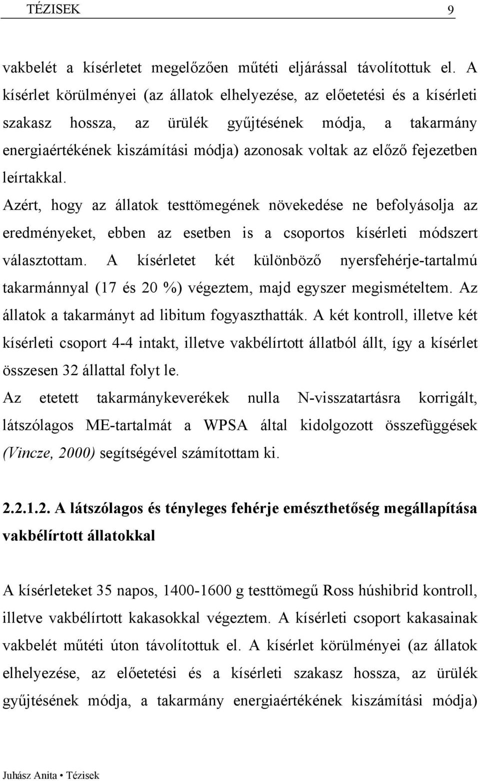 fejezetben leírtakkal. Azért, hogy az állatok testtömegének növekedése ne befolyásolja az eredményeket, ebben az esetben is a csoportos kísérleti módszert választottam.
