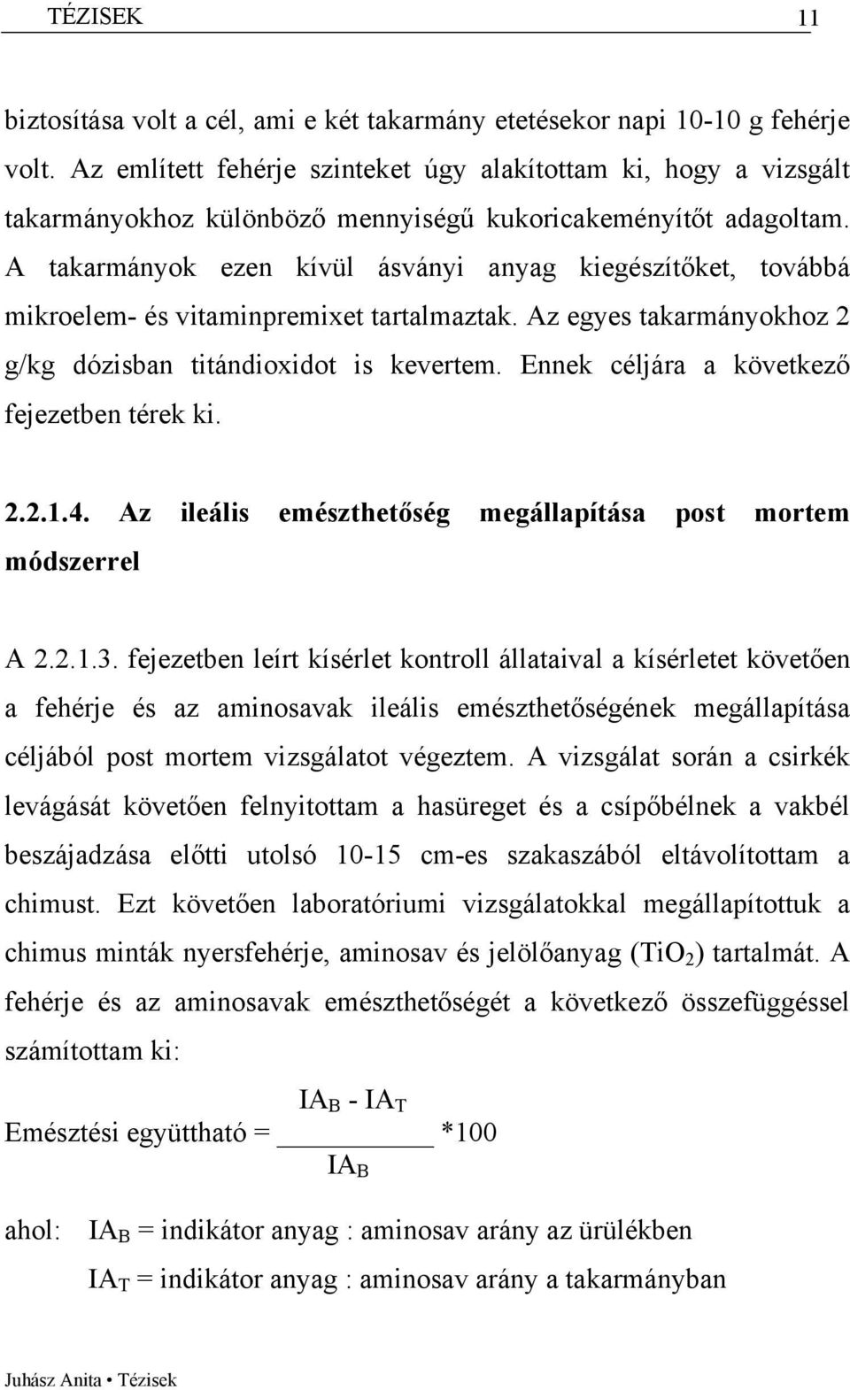 A takarmányok ezen kívül ásványi anyag kiegészítőket, továbbá mikroelem- és vitaminpremixet tartalmaztak. Az egyes takarmányokhoz 2 g/kg dózisban titándioxidot is kevertem.