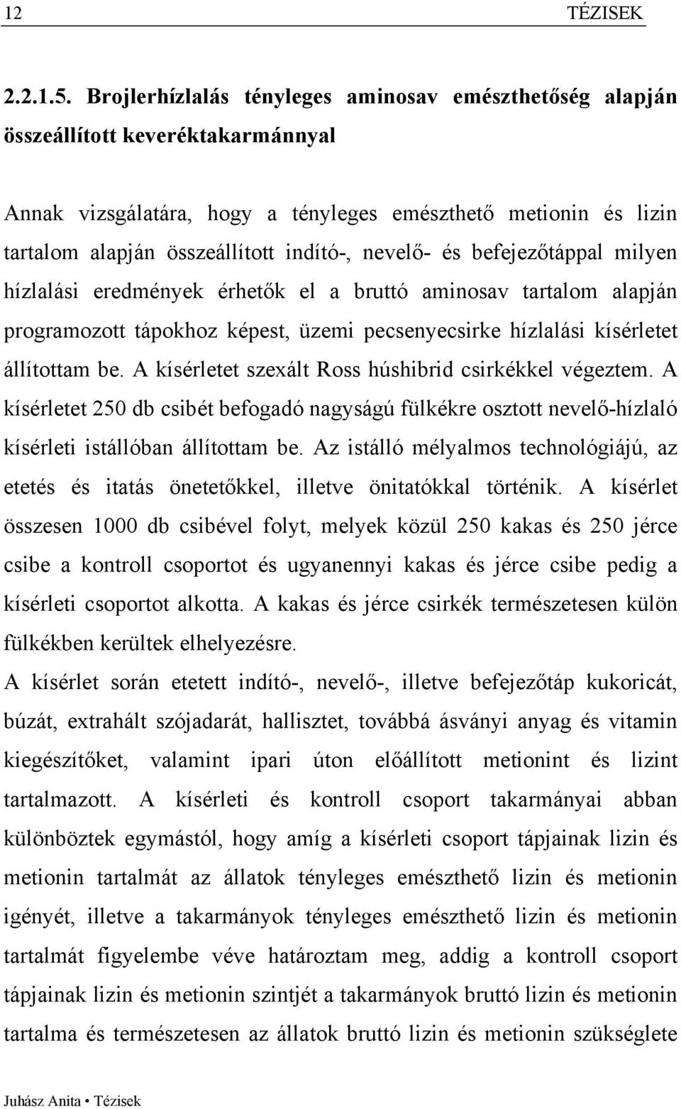 nevelő- és befejezőtáppal milyen hízlalási eredmények érhetők el a bruttó aminosav tartalom alapján programozott tápokhoz képest, üzemi pecsenyecsirke hízlalási kísérletet állítottam be.