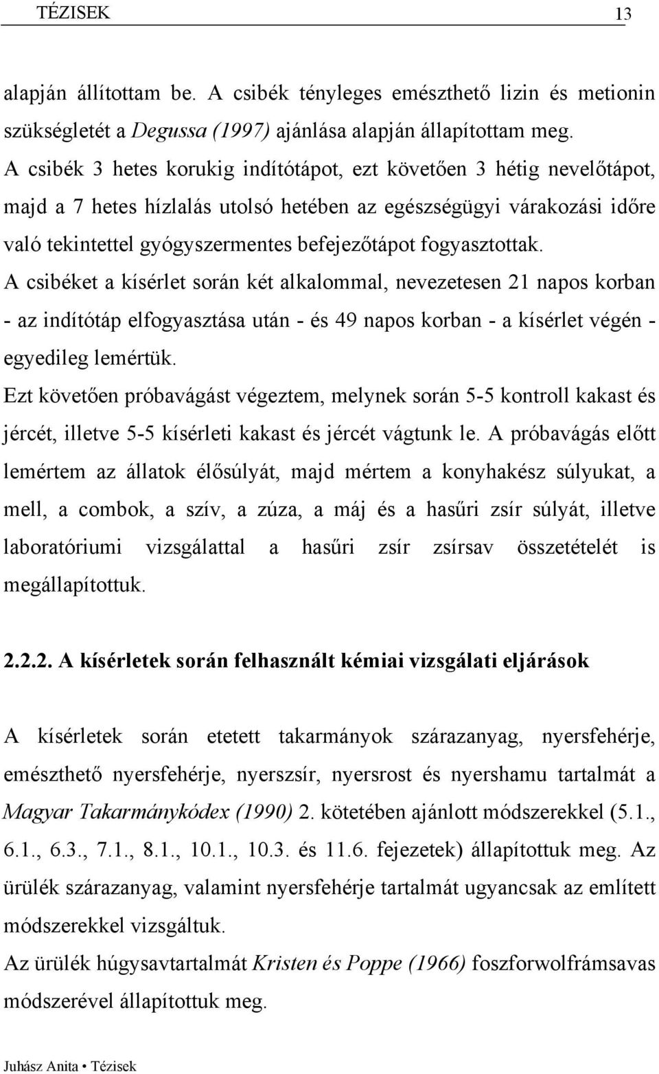 fogyasztottak. A csibéket a kísérlet során két alkalommal, nevezetesen 21 napos korban - az indítótáp elfogyasztása után - és 49 napos korban - a kísérlet végén - egyedileg lemértük.