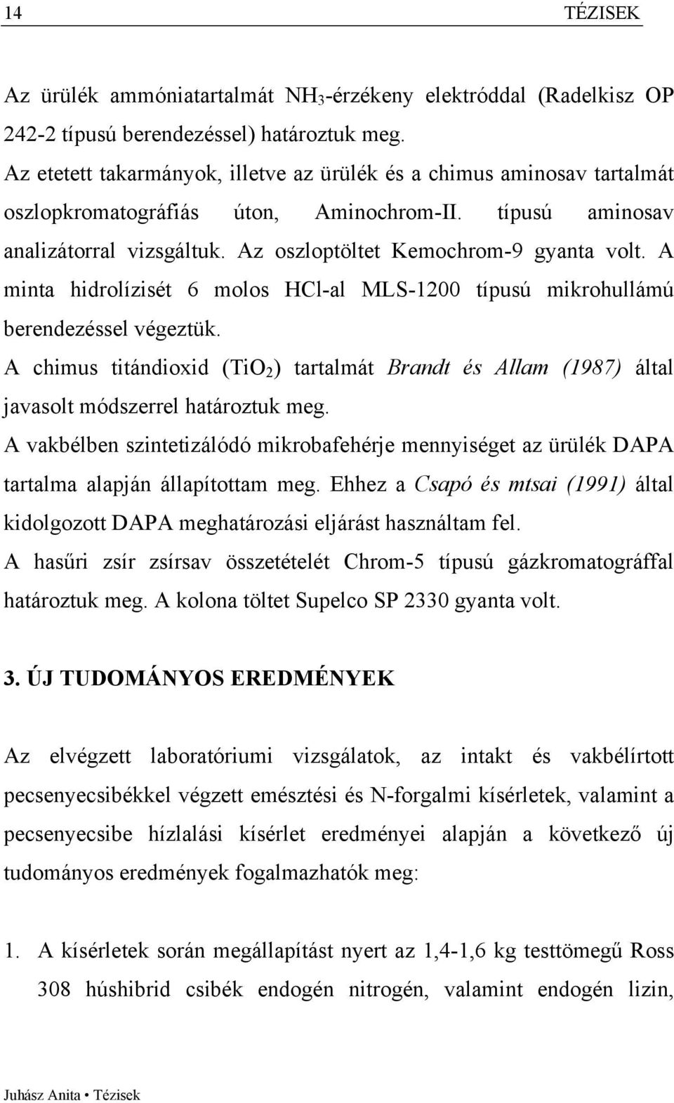 A minta hidrolízisét 6 molos HCl-al MLS-1200 típusú mikrohullámú berendezéssel végeztük. A chimus titándioxid (TiO 2 ) tartalmát Brandt és Allam (1987) által javasolt módszerrel határoztuk meg.