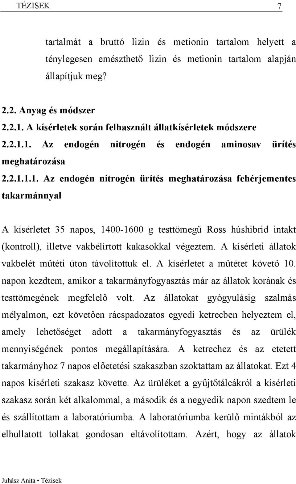 1. Az endogén nitrogén és endogén aminosav ürítés meghatározása 2.2.1.1.1. Az endogén nitrogén ürítés meghatározása fehérjementes takarmánnyal A kísérletet 35 napos, 1400-1600 g testtömegű Ross húshibrid intakt (kontroll), illetve vakbélírtott kakasokkal végeztem.