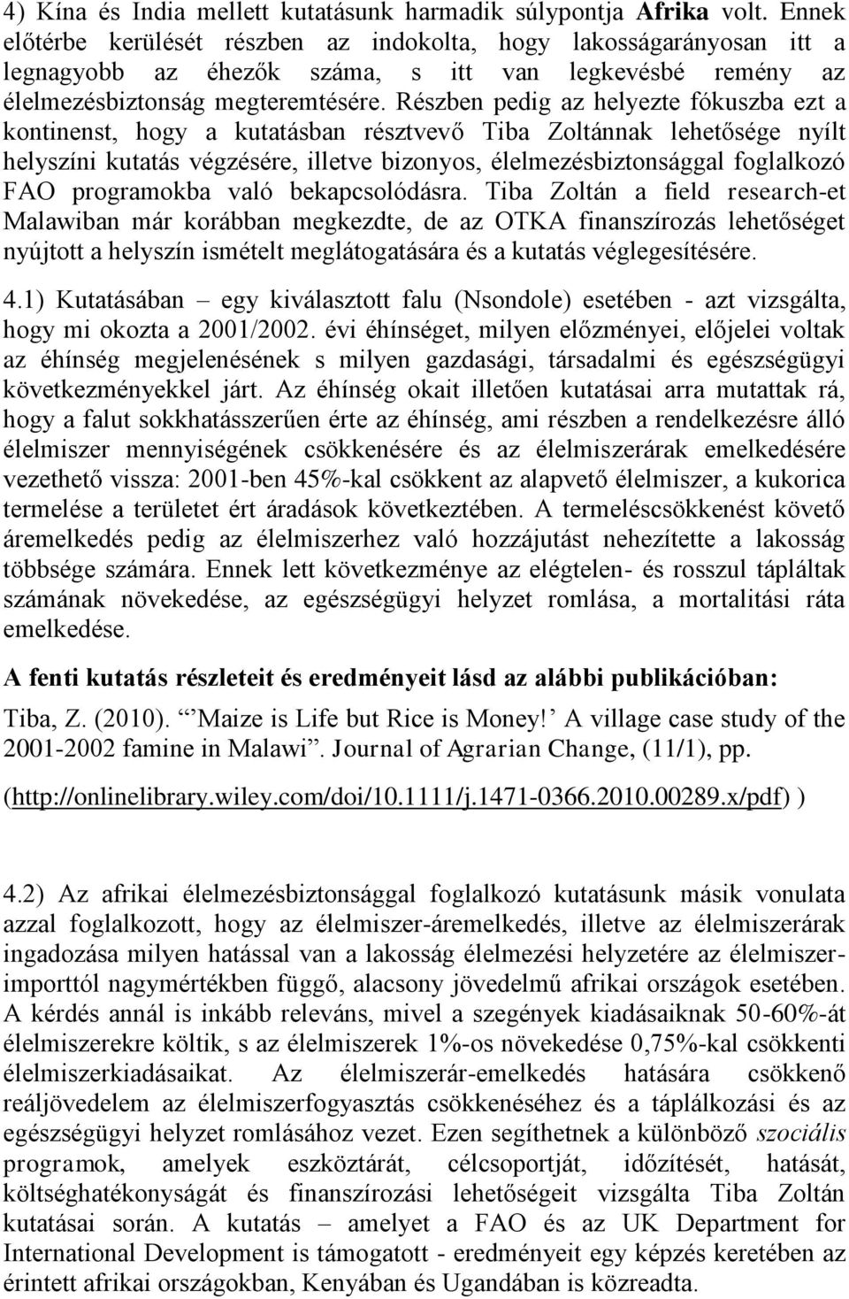 Részben pedig az helyezte fókuszba ezt a kontinenst, hogy a kutatásban résztvevő Tiba Zoltánnak lehetősége nyílt helyszíni kutatás végzésére, illetve bizonyos, élelmezésbiztonsággal foglalkozó FAO