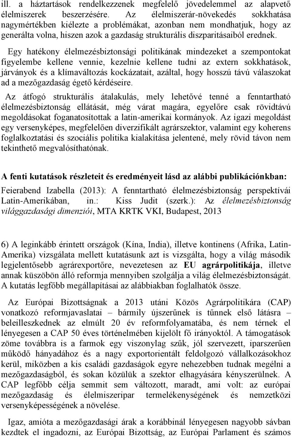 Egy hatékony élelmezésbiztonsági politikának mindezeket a szempontokat figyelembe kellene vennie, kezelnie kellene tudni az extern sokkhatások, járványok és a klímaváltozás kockázatait, azáltal, hogy