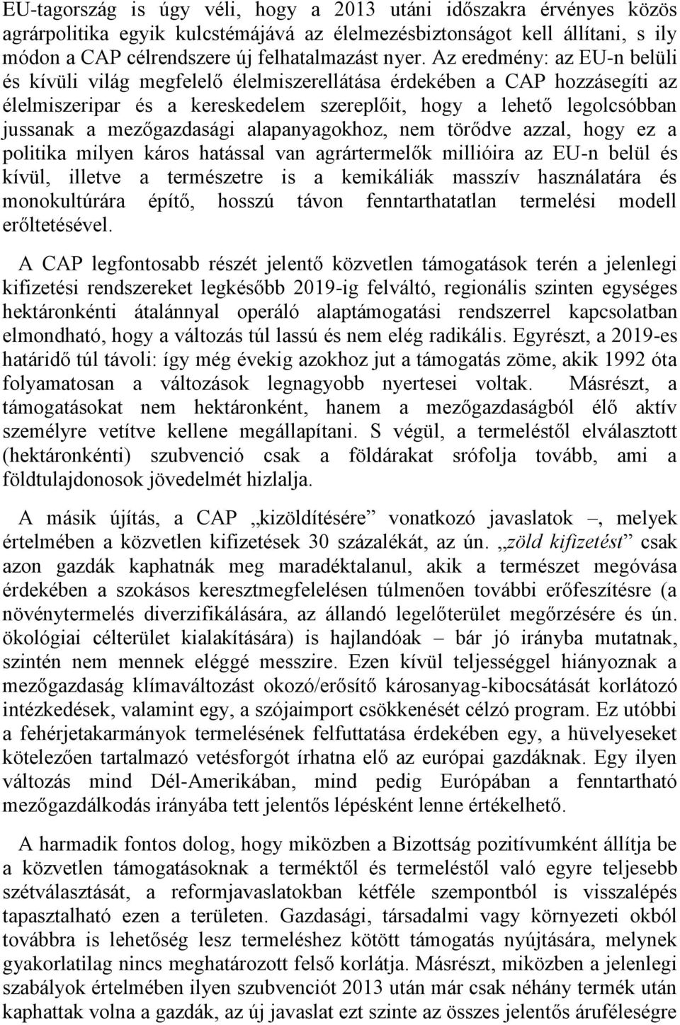 mezőgazdasági alapanyagokhoz, nem törődve azzal, hogy ez a politika milyen káros hatással van agrártermelők millióira az EU-n belül és kívül, illetve a természetre is a kemikáliák masszív