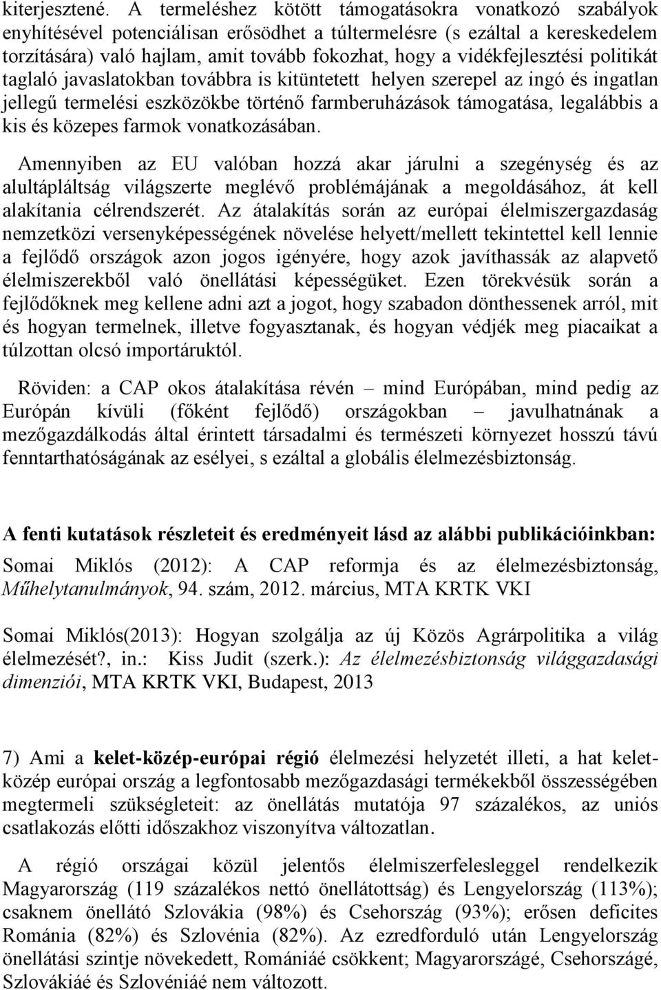 vidékfejlesztési politikát taglaló javaslatokban továbbra is kitüntetett helyen szerepel az ingó és ingatlan jellegű termelési eszközökbe történő farmberuházások támogatása, legalábbis a kis és