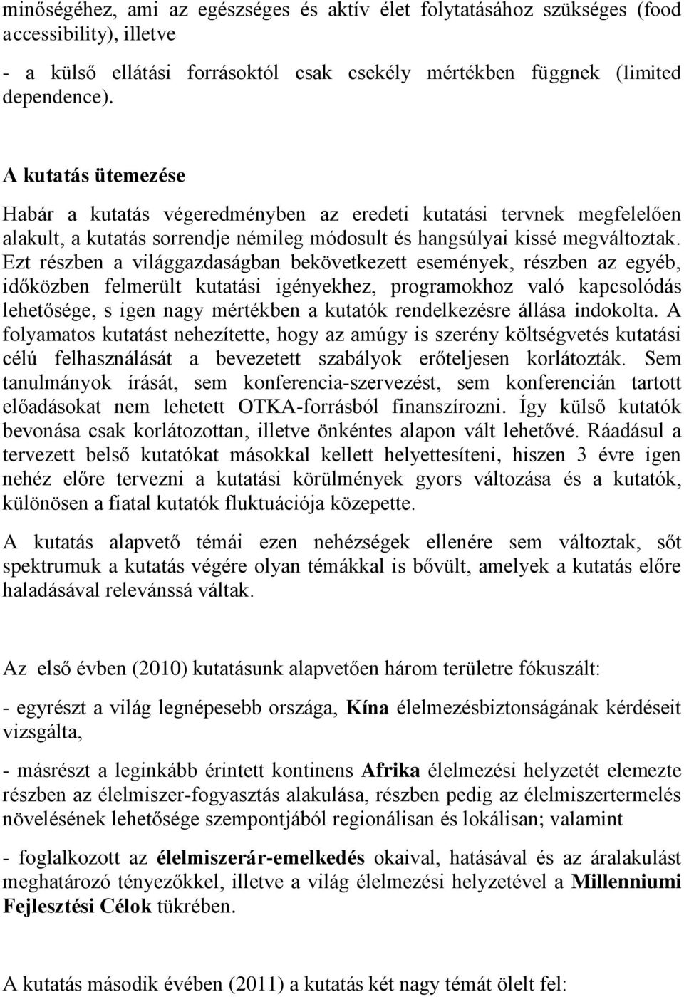 Ezt részben a világgazdaságban bekövetkezett események, részben az egyéb, időközben felmerült kutatási igényekhez, programokhoz való kapcsolódás lehetősége, s igen nagy mértékben a kutatók