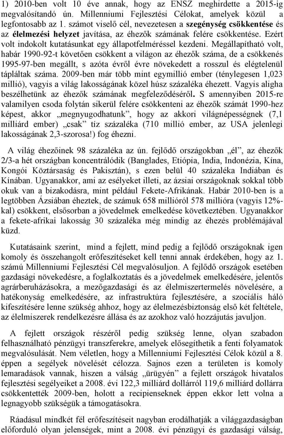Megállapítható volt, habár 1990-92-t követően csökkent a világon az éhezők száma, de a csökkenés 1995-97-ben megállt, s azóta évről évre növekedett a rosszul és elégtelenül tápláltak száma.