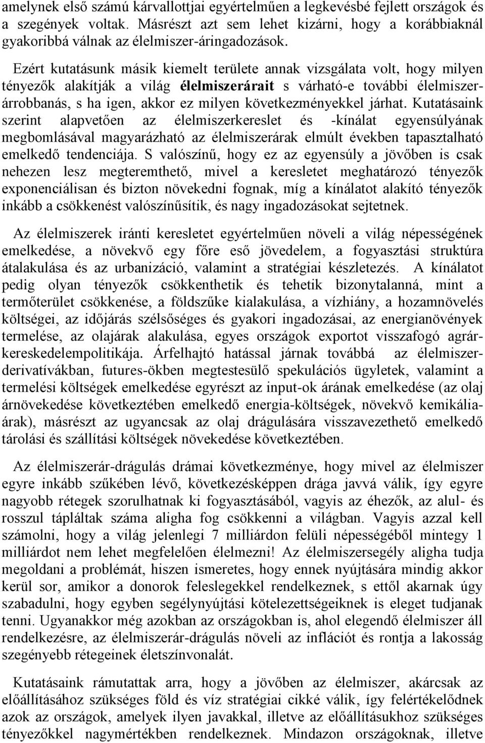 következményekkel járhat. Kutatásaink szerint alapvetően az élelmiszerkereslet és -kínálat egyensúlyának megbomlásával magyarázható az élelmiszerárak elmúlt években tapasztalható emelkedő tendenciája.