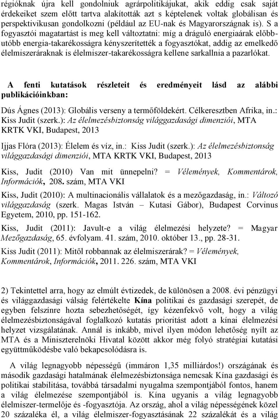 S a fogyasztói magatartást is meg kell változtatni: míg a dráguló energiaárak előbbutóbb energia-takarékosságra kényszerítették a fogyasztókat, addig az emelkedő élelmiszeráraknak is