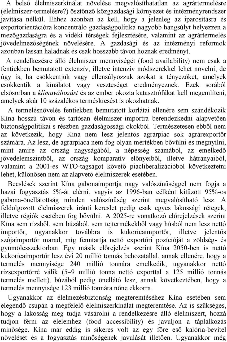 agrártermelés jövedelmezőségének növelésére. A gazdasági és az intézményi reformok azonban lassan haladnak és csak hosszabb távon hoznak eredményt.