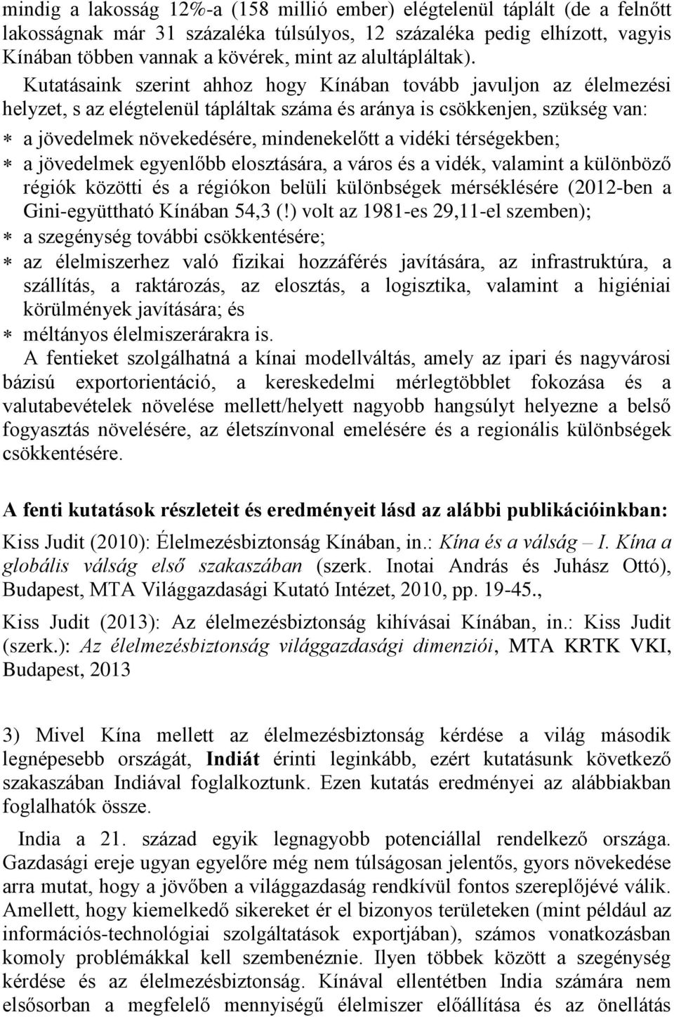 Kutatásaink szerint ahhoz hogy Kínában tovább javuljon az élelmezési helyzet, s az elégtelenül tápláltak száma és aránya is csökkenjen, szükség van: a jövedelmek növekedésére, mindenekelőtt a vidéki