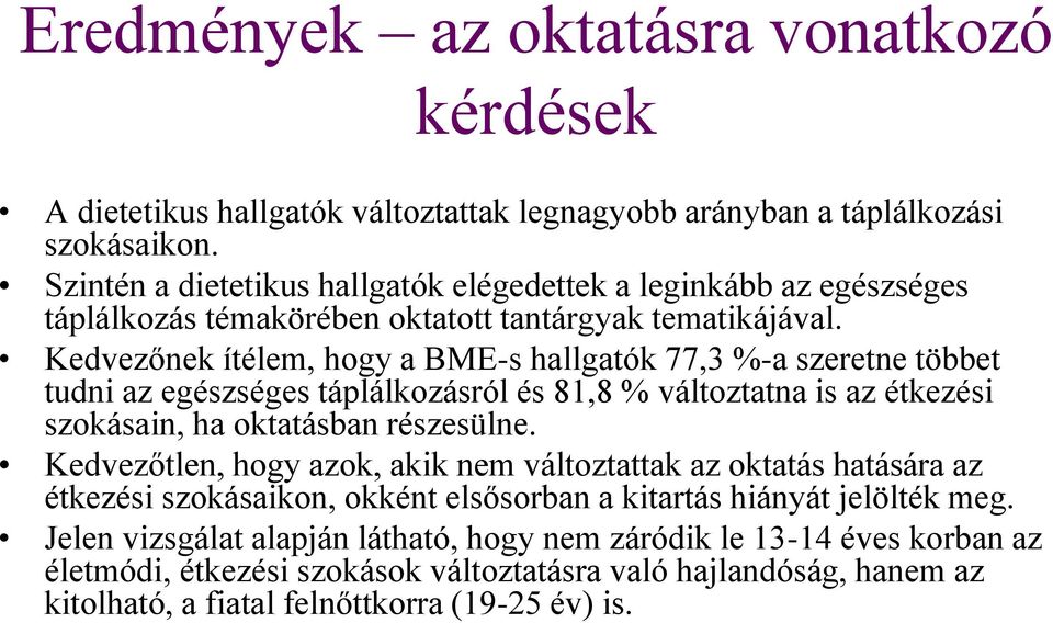 Kedvezőnek ítélem, hogy a BME-s hallgatók 77,3 %-a szeretne többet tudni az egészséges táplálkozásról és 81,8 % változtatna is az étkezési szokásain, ha oktatásban részesülne.