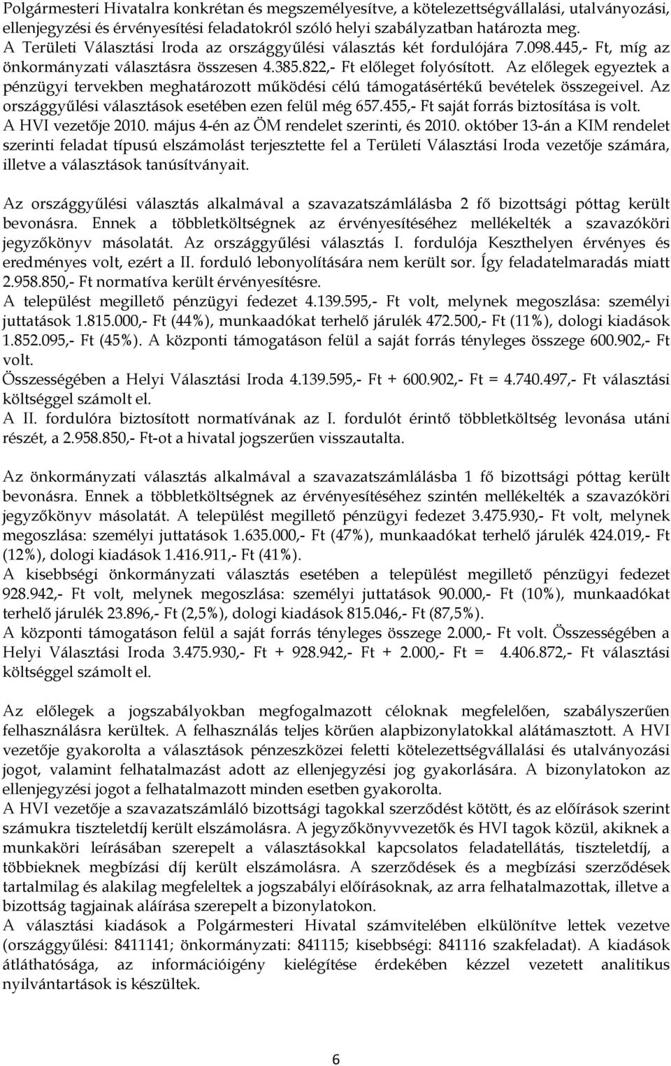 Az elılegek egyeztek a pénzügyi tervekben meghatározott mőködési célú támogatásértékő bevételek összegeivel. Az országgyőlési választások esetében ezen felül még 657.