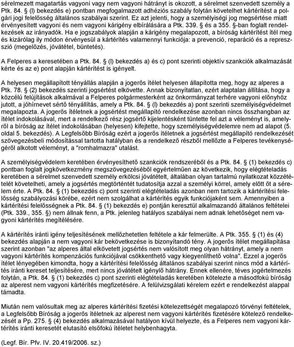 Ez azt jelenti, hogy a személyiségi jog megsértése miatt érvényesített vagyoni és nem vagyoni kárigény elbírálására a Ptk. 339. és a 355. -ban foglalt rendelkezések az irányadók.