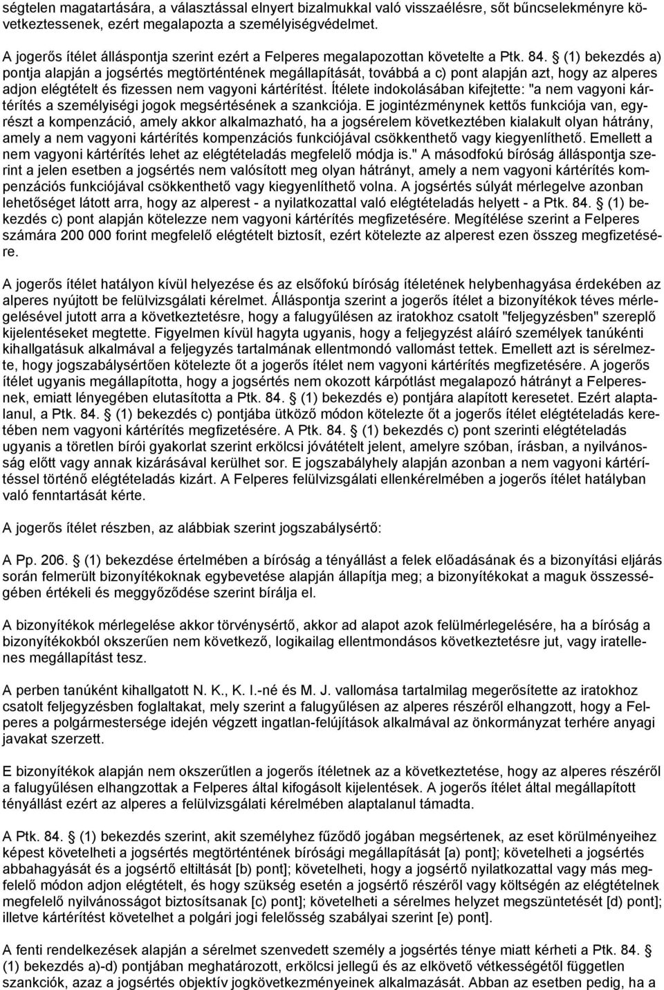 (1) bekezdés a) pontja alapján a jogsértés megtörténtének megállapítását, továbbá a c) pont alapján azt, hogy az alperes adjon elégtételt és fizessen nem vagyoni kártérítést.