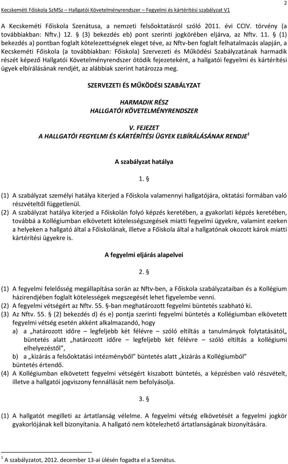 harmadik részét képező Hallgatói Követelményrendszer ötödik fejezeteként, a hallgatói fegyelmi és kártérítési ügyek elbírálásának rendjét, az alábbiak szerint határozza meg.