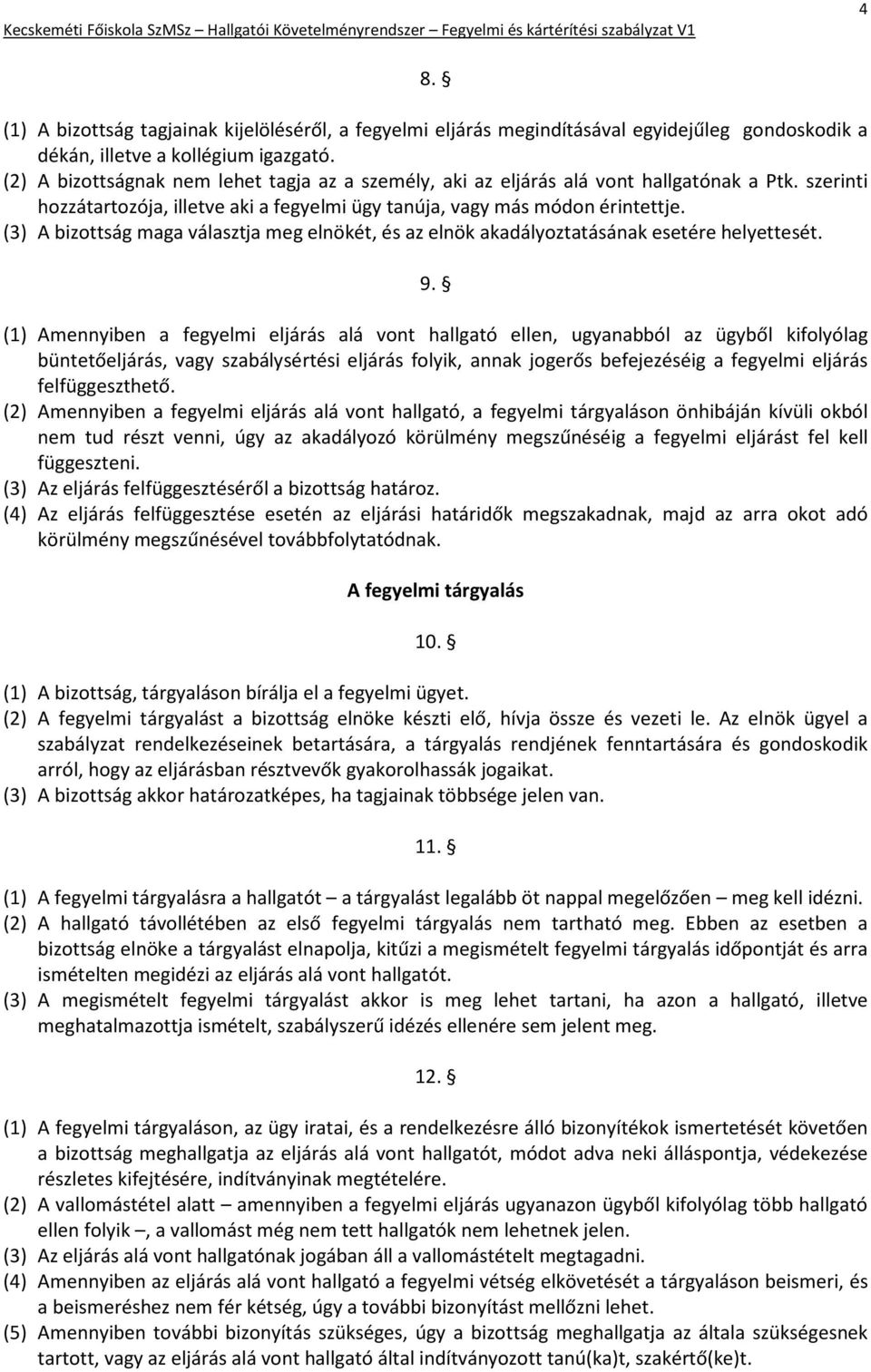 (3) A bizottság maga választja meg elnökét, és az elnök akadályoztatásának esetére helyettesét. 9.