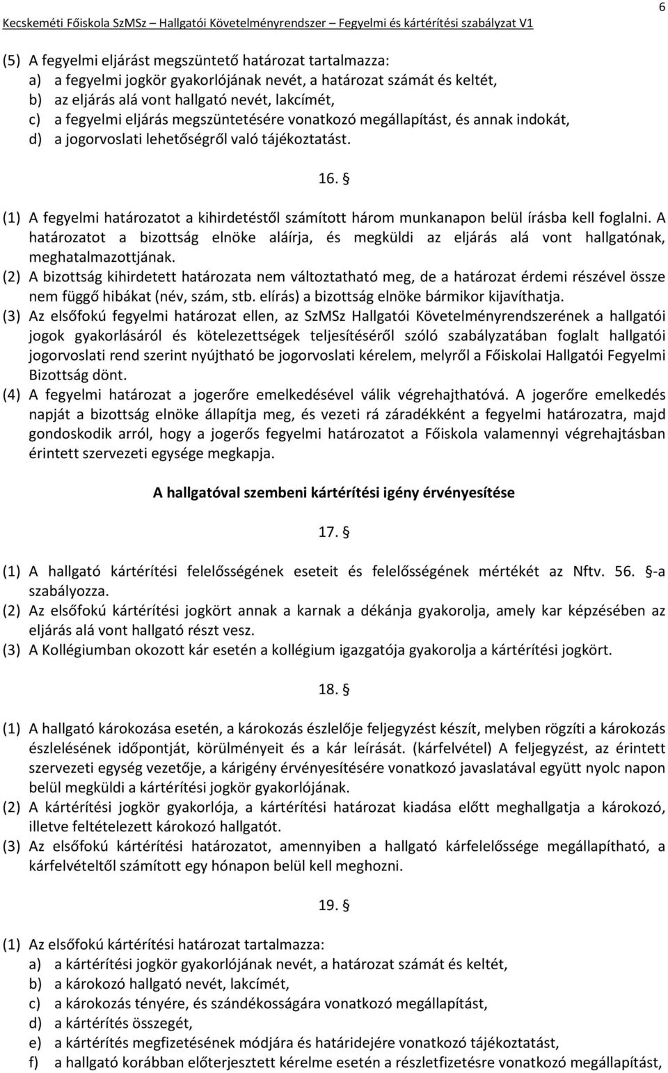 (1) A fegyelmi határozatot a kihirdetéstől számított három munkanapon belül írásba kell foglalni.