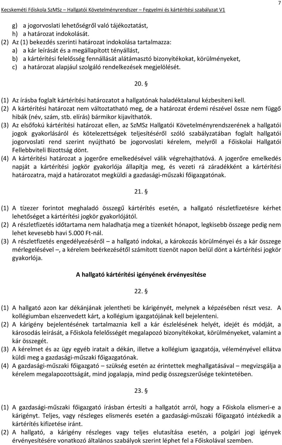 határozat alapjául szolgáló rendelkezések megjelölését. 20. (1) Az írásba foglalt kártérítési határozatot a hallgatónak haladéktalanul kézbesíteni kell.