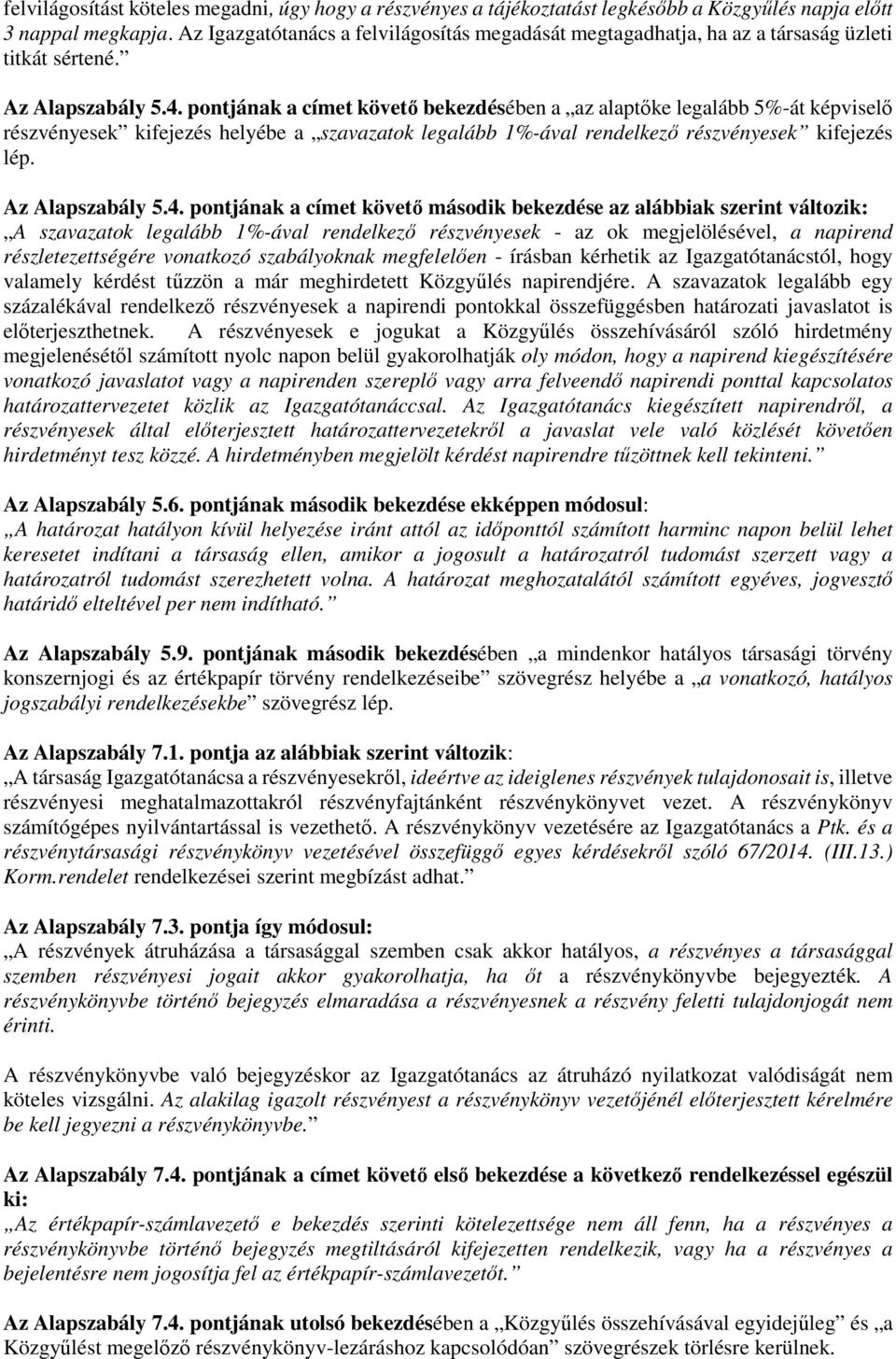 pontjának a címet követő bekezdésében a az alaptőke legalább 5%-át képviselő részvényesek kifejezés helyébe a szavazatok legalább 1%-ával rendelkező részvényesek kifejezés lép. Az Alapszabály 5.4.