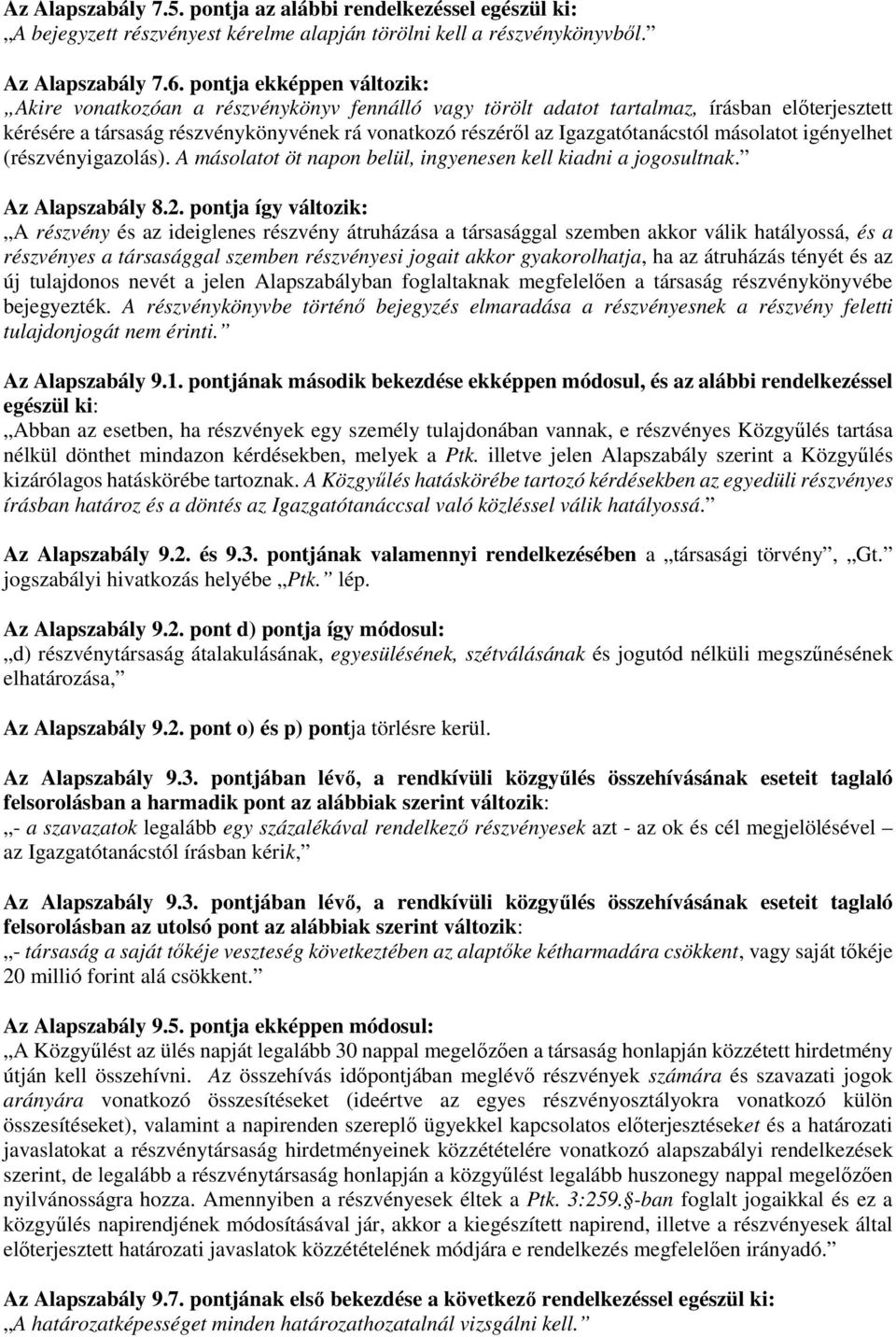 Igazgatótanácstól másolatot igényelhet (részvényigazolás). A másolatot öt napon belül, ingyenesen kell kiadni a jogosultnak. Az Alapszabály 8.2.