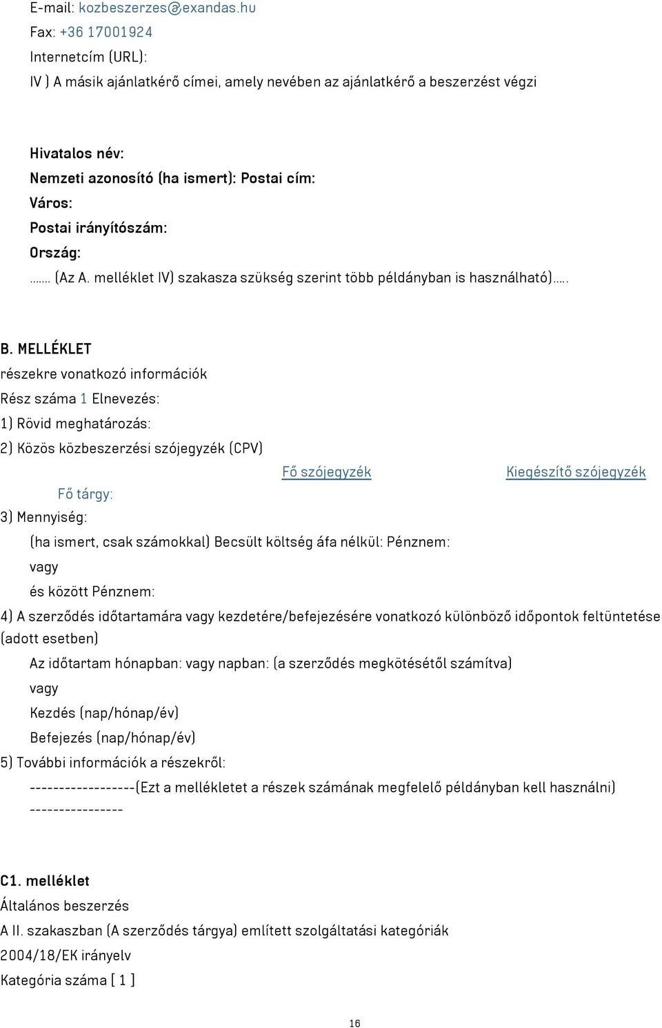 irányítószám: Ország:. (Az A. melléklet IV) szakasza szükség szerint több példányban is használható).. B.