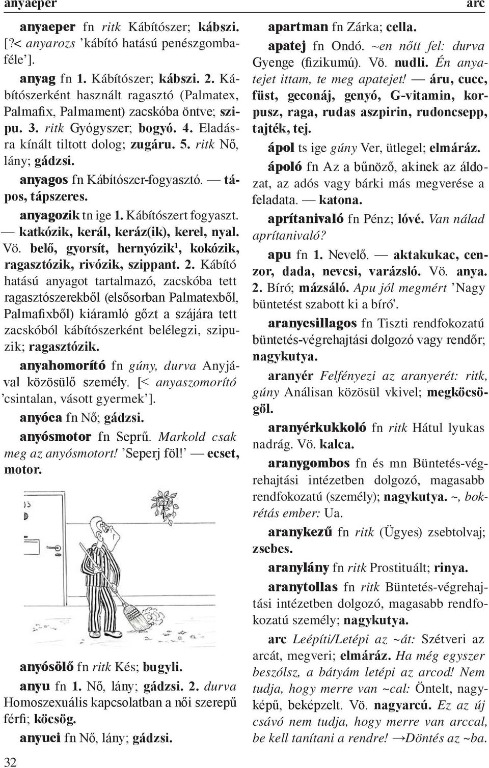 anyagos fn Kábítószer-fogyasztó. tápos, tápszeres. anyagozik tn ige 1. Kábítószert fogyaszt. katkózik, kerál, keráz(ik), kerel, nyal. Vö.