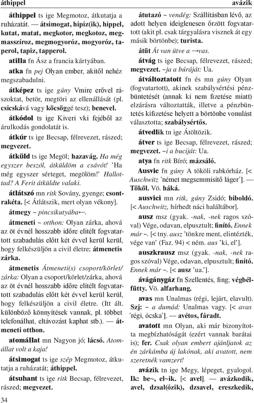 csicskává vagy köcsöggé tesz); benevel. átkódol ts ige Kiveri vki fejéből az árulkodás gondolatát is. átkúr ts ige Becsap, félrevezet, rászed; megvezet. átküld ts ige Megöl; hazavág.