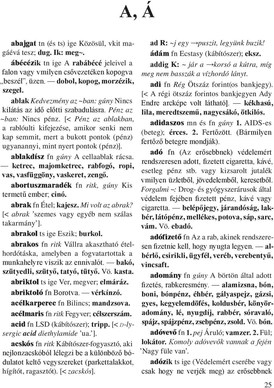 [< Pénz az ablakban, a rablóulti kifejezése, amikor senki nem kap semmit, mert a bukott pontok (pénz) ugyanannyi, mint nyert pontok (pénz)]. ablakdísz fn gúny A cellaablak rácsa.