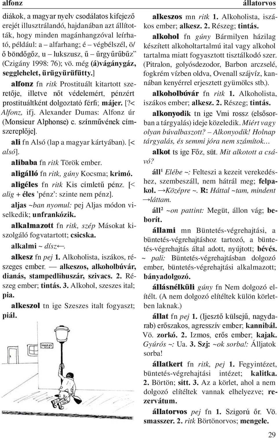 ] alfonz fn ritk Prostituált kitartott szeretője, illetve nőt védelemért, pénzért prostituáltként dolgoztató férfi; májer. [?< Alfonz, ifj. Alexander Dumas: Alfonz úr (Monsieur Alphonse) c.