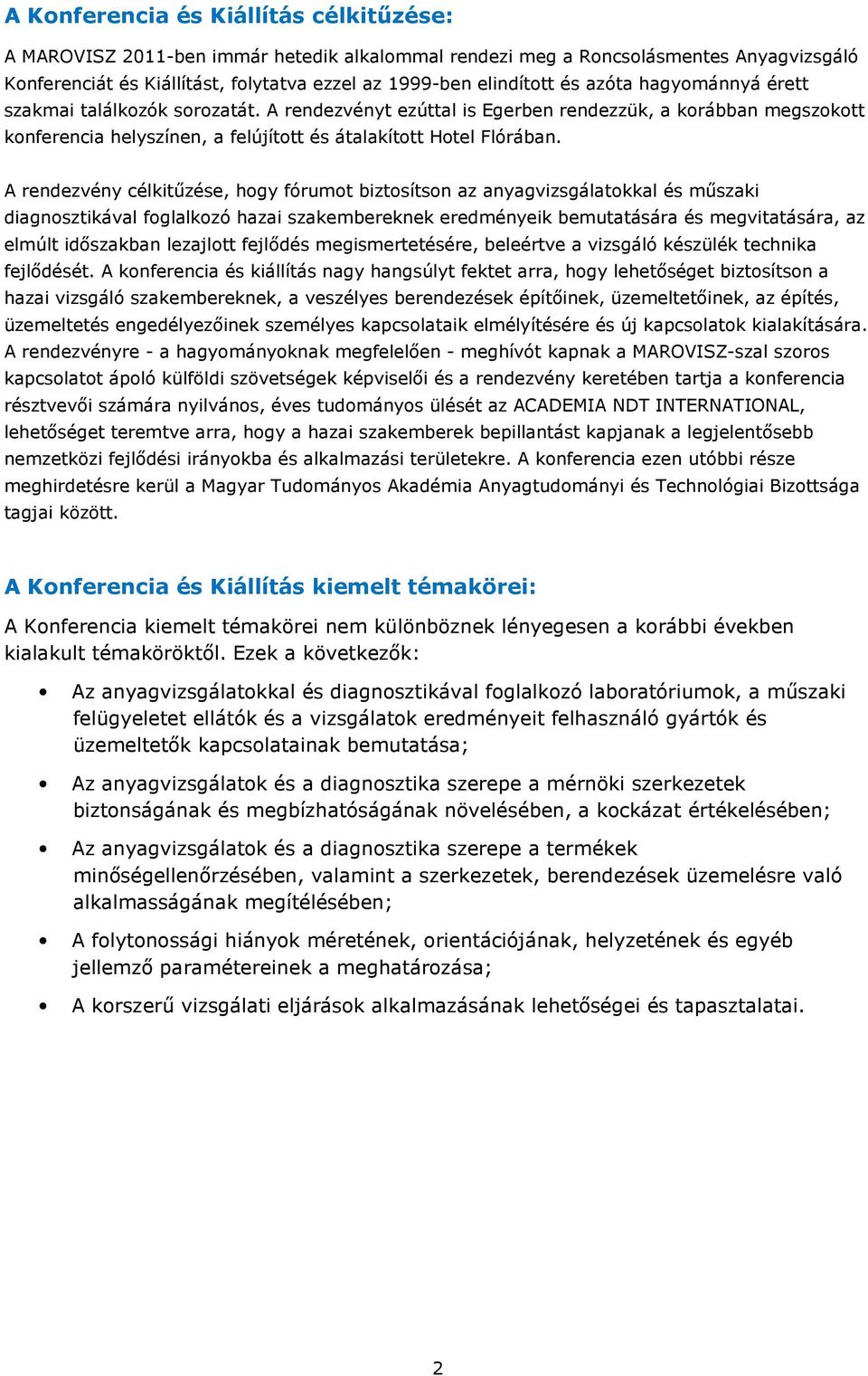 A rendezvény célkitőzése, hogy fórumot biztosítson az anyagvizsgálatokkal és mőszaki diagnosztikával foglalkozó hazai szakembereknek eredményeik bemutatására és megvitatására, az elmúlt idıszakban