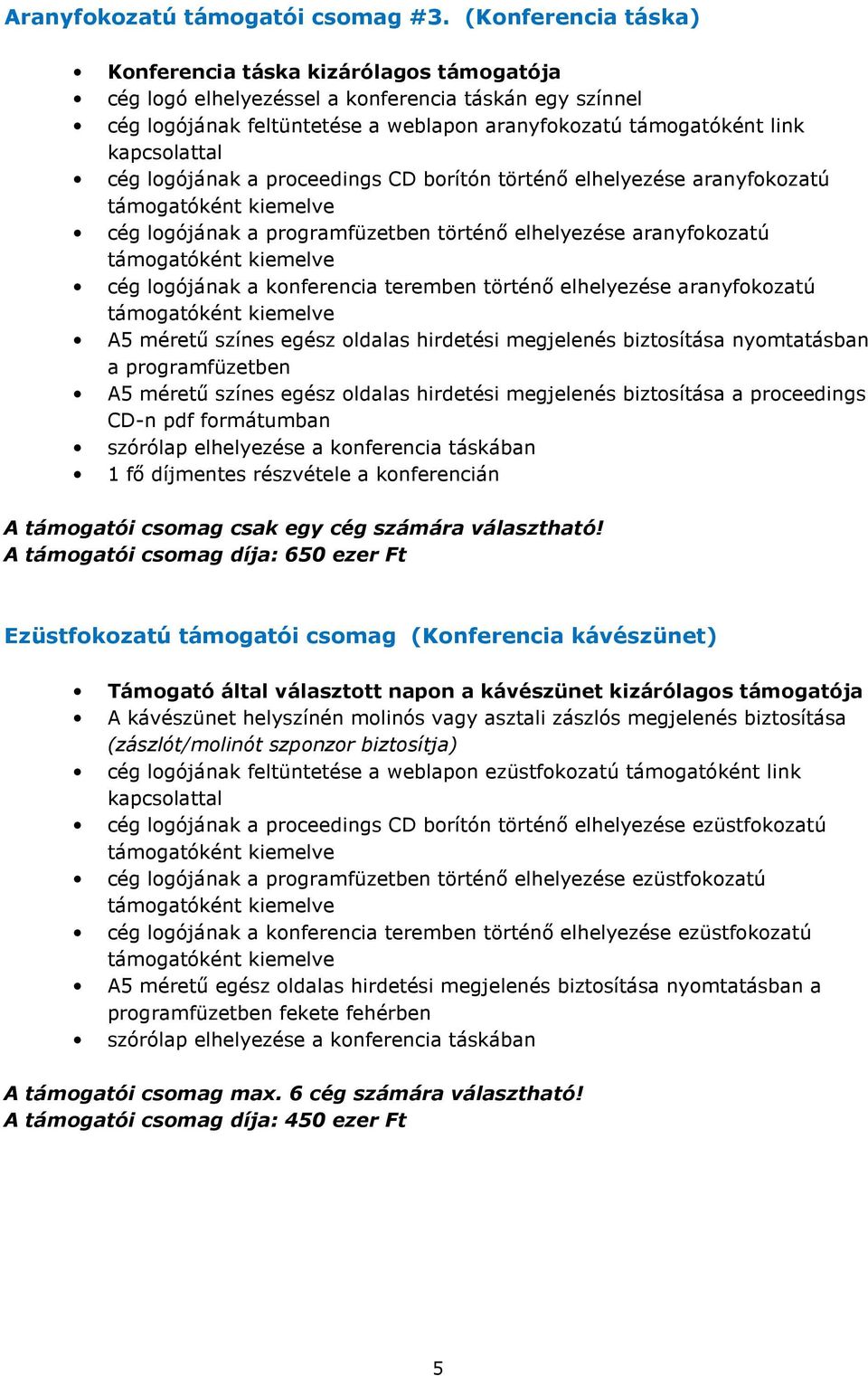 logójának a proceedings CD borítón történı elhelyezése aranyfokozatú cég logójának történı elhelyezése aranyfokozatú cég logójának a konferencia teremben történı elhelyezése aranyfokozatú 1 fı