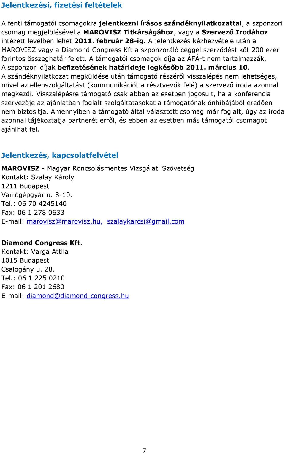 A támogatói csomagok díja az ÁFÁ-t nem tartalmazzák. A szponzori díjak befizetésének határideje legkésıbb 2011. március 10.