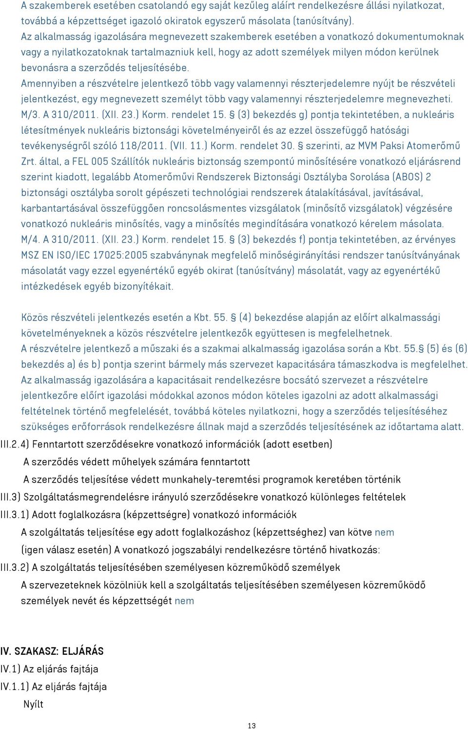 teljesítésébe. Amennyiben a részvételre jelentkező több vagy valamennyi részterjedelemre nyújt be részvételi jelentkezést, egy megnevezett személyt több vagy valamennyi részterjedelemre megnevezheti.